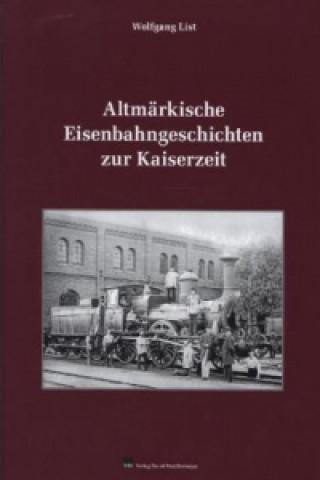 Altmärkische Eisenbahngeschichten zur Kaiserzeit