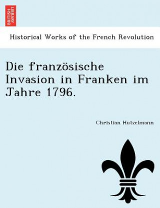 Franz Sische Invasion in Franken Im Jahre 1796.