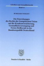 Die Einwirkungen des Rechts der Europäischen Union auf die Krankenversicherung, Gesundheitsversorgung und Freien Heilberufe in der Bundesrepublik Deut