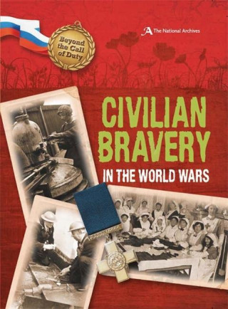Beyond the Call of Duty: Civilian Bravery in the World Wars (The National Archives)