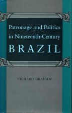 Patronage and Politics in Nineteenth-Century Brazil