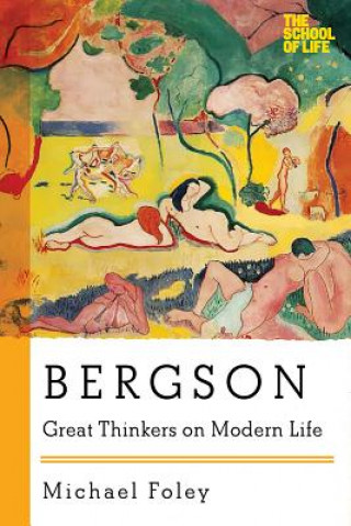 Bergson - Great Thinkers on Modern Life