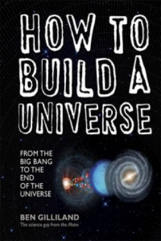 How to Build a Universe: From the Big Bang to the End of Uni