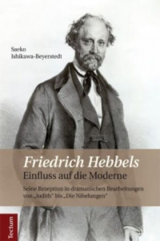 Friedrich Hebbels Einfluss auf die Moderne