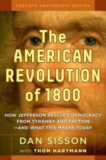 American Revolution of 1800: How Jefferson Rescued Democracy from Tyranny and Faction - and What This Means Today