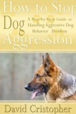 How to Stop Dog Aggression: A Step-By-Step Guide to Handling Aggressive Dog Behavior Problem
