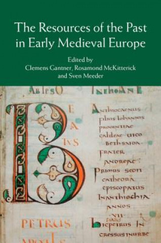 Resources of the Past in Early Medieval Europe (Clemens Gantner,Rosamond McKitterick,Sven Meeder)(Twarda)