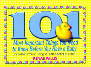 101 Most Important Things You Need to Know Before You Have a Baby