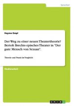 Weg zu einer neuen Theatertheorie? Bertolt Brechts episches Theater in Der gute Mensch von Sezuan.