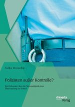 Polizisten ausser Kontrolle? Zur Diskussion uber die Notwendigkeit einer UEberwachung der Polizei