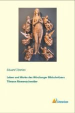 Leben und Werke des Würzburger Bildschnitzers Tilmann Riemenschneider