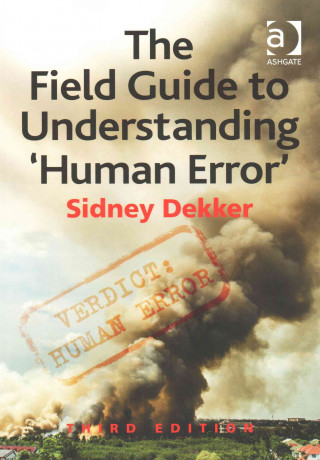 Field Guide to Understanding 'Human Error' (Sidney Dekker)(Puha kötésű)