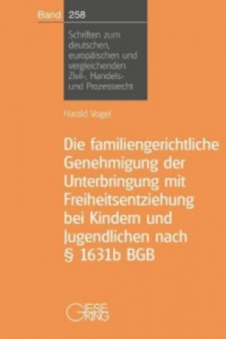 Die familiengerichtliche Genehmigung der Unterbringung mit Freiheitsentziehung bei Kindern und Jugendlichen nach § 1631b BGB