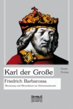 Karl der Grosse. Friedrich Barbarossa.