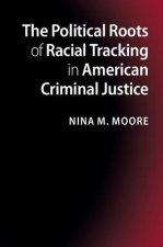 Political Roots of Racial Tracking in American Criminal Justice