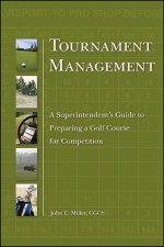 Tournament Management - A Superintendent's Guide to Preparing a Golf Course for Competition