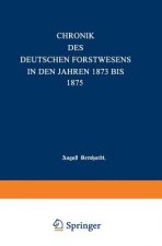Chronik Des Deutschen Forstwesens in Den Jahren 1873 Bis 1875