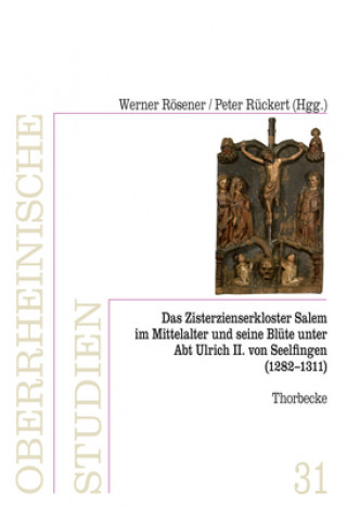 Das Zisterzienserkloster in Salem und seine Blüte unter Abt Ulrich II. von Seelfingen (1282 - 1311)