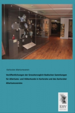 Veröffentlichungen der Grossherzoglich Badischen Sammlungen für Altertums- und Völkerkunde in Karlsruhe und des Karlsruher Altertumsvereins