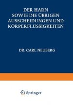 Der Harn sowie die ubrigen Ausscheidungen und Korperflussigkeiten von Mensch und Tier ihre Untersuchung und Zusammensetzung in Normalem und Pathologis
