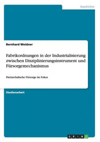 Fabrikordnungen in der Industrialisierung zwischen Disziplinierungsinstrument und Fursorgemechanismus