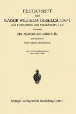 Festschrift Der Kaiser Wilhelm Gesellschaft ƶur Foerderung Der Wissenschaften ƶu Ihrem Ƶehnjahrigen Jubilaum Dargebracht Von Ihren Inst