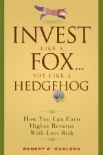 Invest Like a Fox... Not Like a Hedgehog - How You  Can Earn Higher Returns With Less Risk