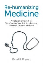 Re-humanizing Medicine - A Holistic Framework for Transforming Your Self, Your Practice, and the Culture of Medicine