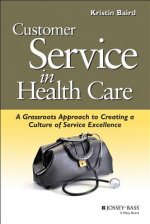 Customer Service in Health Care - A Grassroots Approach to Creating a Culture of Excellence (AHA s and Jossey-Bass)