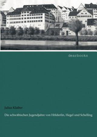 Die Schw Bischen Jugendjahre Von H Lderlin, Hegel Und Schelling