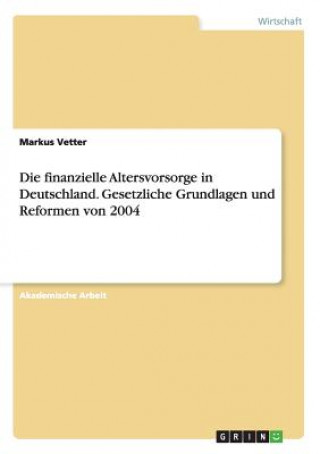finanzielle Altersvorsorge in Deutschland. Gesetzliche Grundlagen und Reformen von 2004