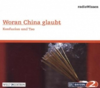 Woran China glaubt - Konfuzius und Tao, 1 Audio-CD