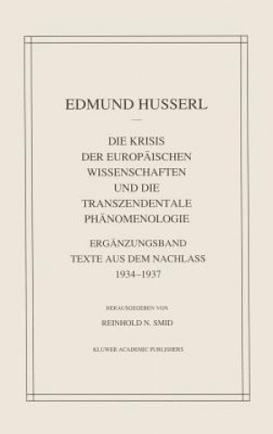 Die Krisis Der Europaischen Wissenschaften Und Die Transzendentale Phanomenologie : Erganzungsband Texte Aus Dem Nachlass 1934-1937