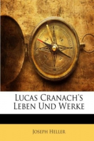 Lucas Cranach's Leben Und Werke