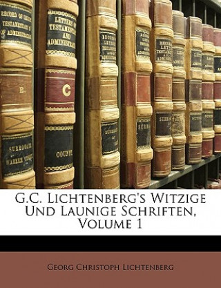 G.C. Lichtenberg's Witzige Und Launige Schriften, Volume 1