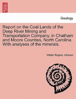 Report on the Coal Lands of the Deep River Mining and Transportation Company, in Chatham and Moore Counties, North Carolina. with Analyses of the Mine