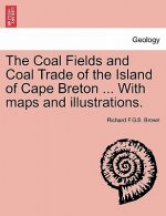 Coal Fields and Coal Trade of the Island of Cape Breton ... with Maps and Illustrations.