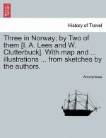 Three in Norway; By Two of Them [I. A. Lees and W. Clutterbuck]. with Map and ... Illustrations ... from Sketches by the Authors. Third Edition.