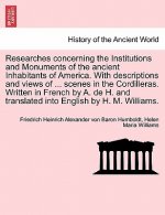 Researches Concerning the Institutions and Monuments of the Ancient Inhabitants of America. with Descriptions and Views of ... Scenes in the Cordiller