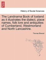 Landnama Book of Iceland as It Illustrates the Dialect, Place Names, Folk Lore and Antiquities of Cumberland, Westmorland and North Lancashire.