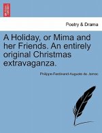 Holiday, or Mima and Her Friends. an Entirely Original Christmas Extravaganza.
