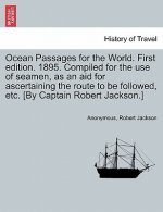 Ocean Passages for the World. First Edition. 1895. Compiled for the Use of Seamen, as an Aid for Ascertaining the Route to Be Followed, Etc. [By Capta