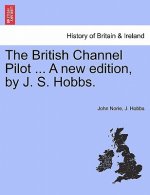 British Channel Pilot ... a New Edition, by J. S. Hobbs.