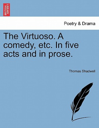 Virtuoso. a Comedy, Etc. in Five Acts and in Prose.