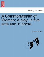 Commonwealth of Women; A Play, in Five Acts and in Prose.