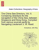 China Sea Directory. Vol. II. Containing Directions for the Navigation of the China Sea, Between Singapore and Hong Kong. Compiled from Various Source
