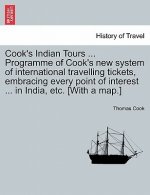 Cook's Indian Tours ... Programme of Cook's New System of International Travelling Tickets, Embracing Every Point of Interest ... in India, Etc. [With