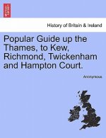 Popular Guide Up the Thames, to Kew, Richmond, Twickenham and Hampton Court.
