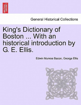 King's Dictionary of Boston ... with an Historical Introduction by G. E. Ellis.