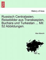 Russisch Centralasien. Reisebilder Aus Transkaspien, Buchara Und Turkestan ... Mit 52 Abbildungen.
